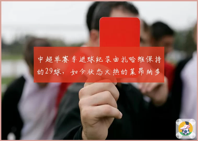 中超单赛季进球纪录由扎哈维保持的29球,如今状态火热的莱昂纳多能否挑战?